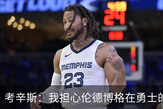 考辛斯：我担心伦德博格在勇士的前景，看看他们的历史